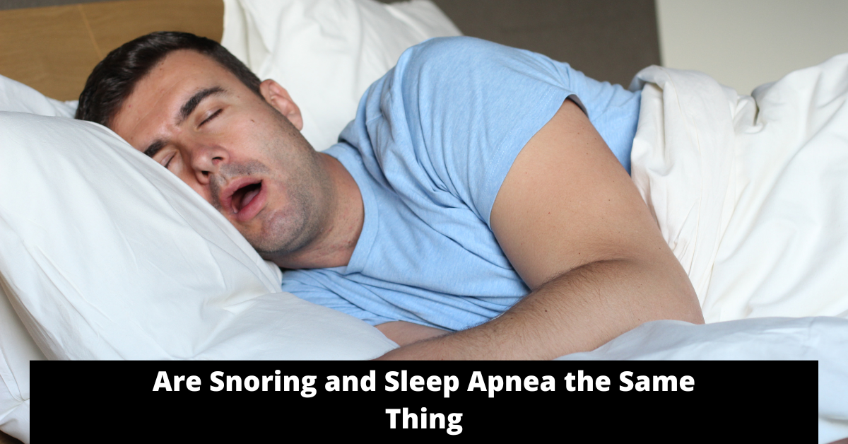 Snoring and Sleep Apnea the Same Thing?